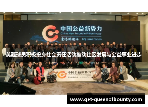 英超球员积极投身社会责任活动推动社区发展与公益事业进步