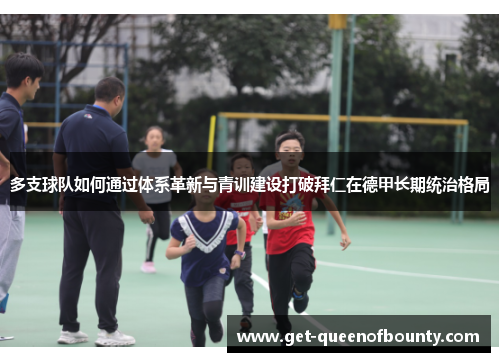 多支球队如何通过体系革新与青训建设打破拜仁在德甲长期统治格局