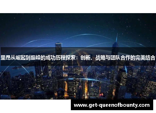 里昂从崛起到巅峰的成功历程探索：创新、战略与团队合作的完美结合