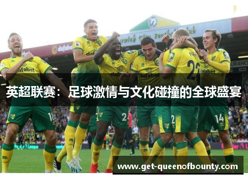 英超联赛：足球激情与文化碰撞的全球盛宴