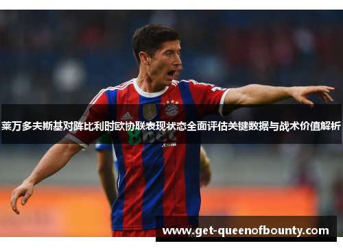 莱万多夫斯基对阵比利时欧协联表现状态全面评估关键数据与战术价值解析