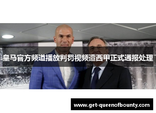 皇马官方频道播放判罚视频遭西甲正式通报处理 皇马官方频道播放判罚视频遭西甲正式通报处理