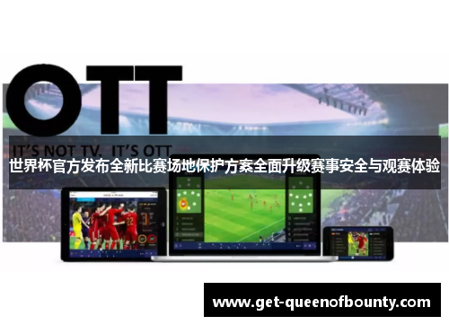 世界杯官方发布全新比赛场地保护方案全面升级赛事安全与观赛体验