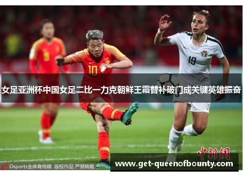 女足亚洲杯中国女足二比一力克朝鲜王霜替补破门成关键英雄振奋