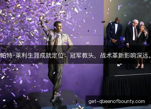 帕特·莱利生涯成就定位：冠军教头，战术革新影响深远。
